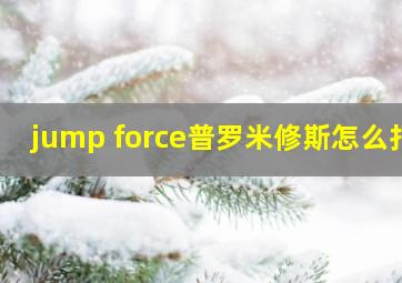 jump force普罗米修斯怎么打